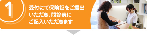 受付にて保険証をご提出いただき、問診表にご記入いただきます
